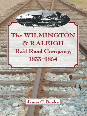 cover image of The Wilmington & Raleigh Rail Road Company, 1833-1854